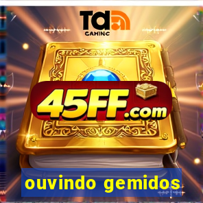 ouvindo gemidos